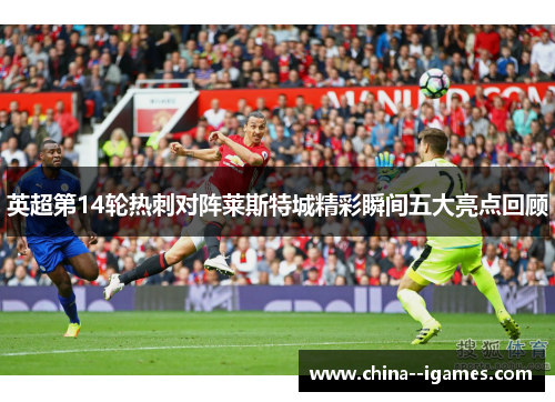 英超第14轮热刺对阵莱斯特城精彩瞬间五大亮点回顾