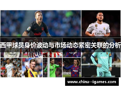 西甲球员身价波动与市场动态紧密关联的分析 西甲球员身价波动与市场动态紧密关联的分析