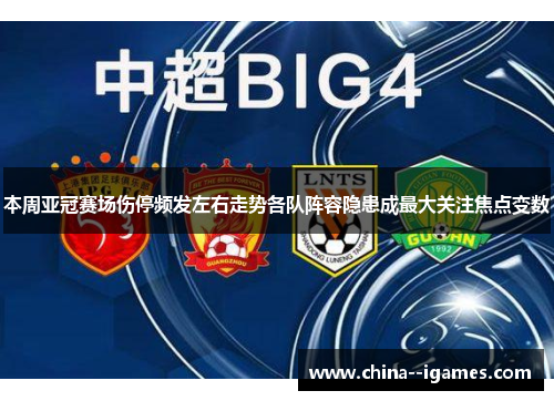 本周亚冠赛场伤停频发左右走势各队阵容隐患成最大关注焦点变数